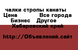 чалки стропы канаты › Цена ­ 1 300 - Все города Бизнес » Другое   . Хабаровский край